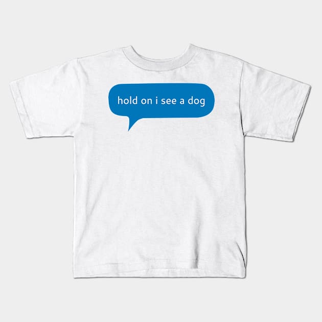 Hold on I see a dog Kids T-Shirt by WordFandom